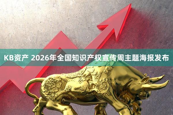 KB资产 2026年全国知识产权宣传周主题海报发布